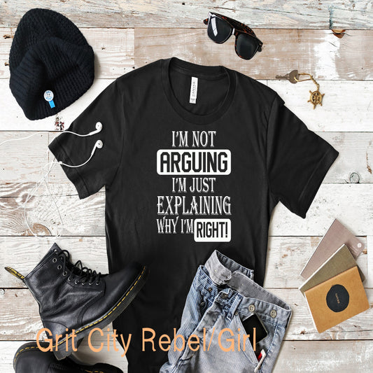I'm not arguing, I'm just explaining why I'm right! funny tshirt