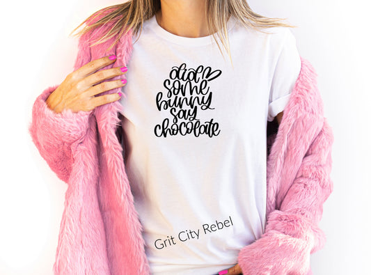 White Tshirt with the saying did some bunny say chocolate