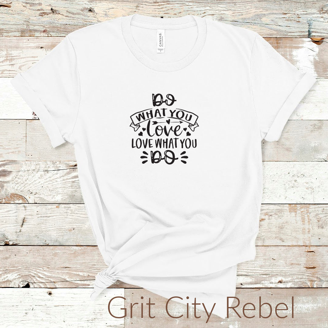 Do what you love love what you do tshirt White Thirt with black writing. Inspirational