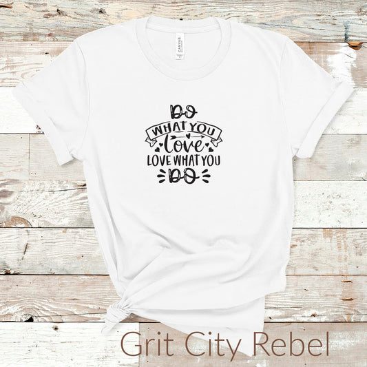 Do what you love love what you do tshirt White Thirt with black writing. Inspirational