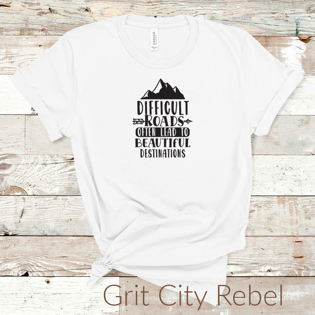 Difficult roads often lead to beautiful destinations tshirt