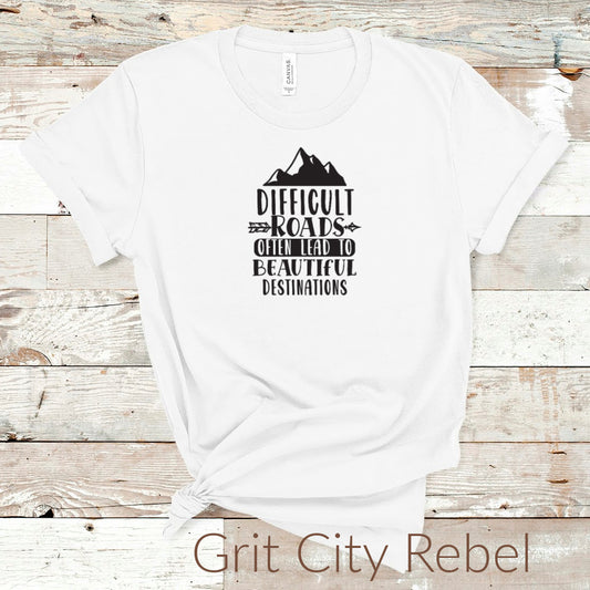 Difficult roads often lead to beautiful destinations tshirt