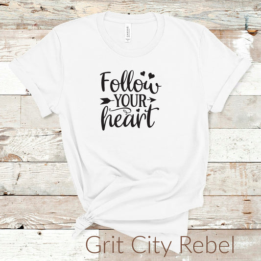 follow your heart tshirt black lettering on white Tshirt unisex sizes small to 3X