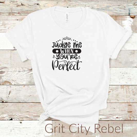 Judge me when you are perfect white tshirt with black writing