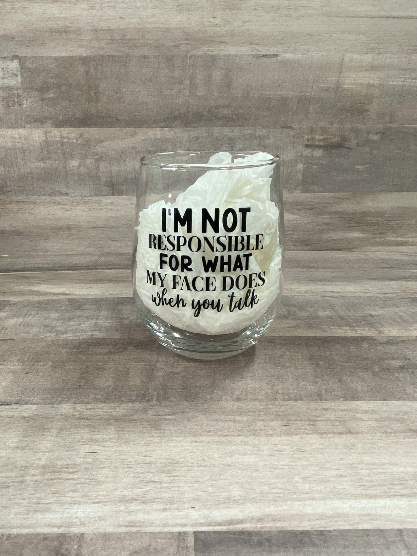 I'm not responsible for what my face does when you talk on a 15oz stemless wine glass