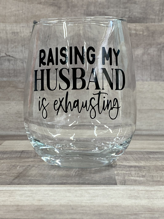 Raising My Husband Is Exhausting on a 15oz stemless wine glass