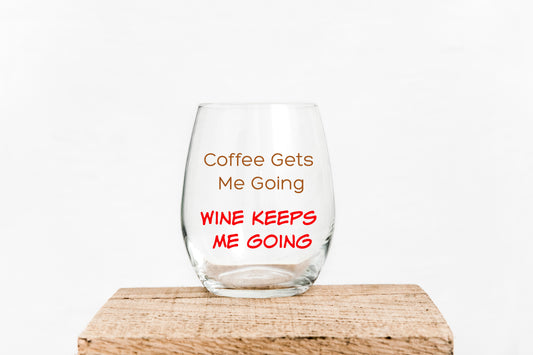 coffee gets me going, wine keeps me going 15oz wine glass