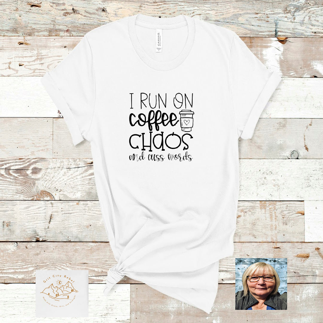 I run on coffee, chaos and cuss words white tshirt with black writing.