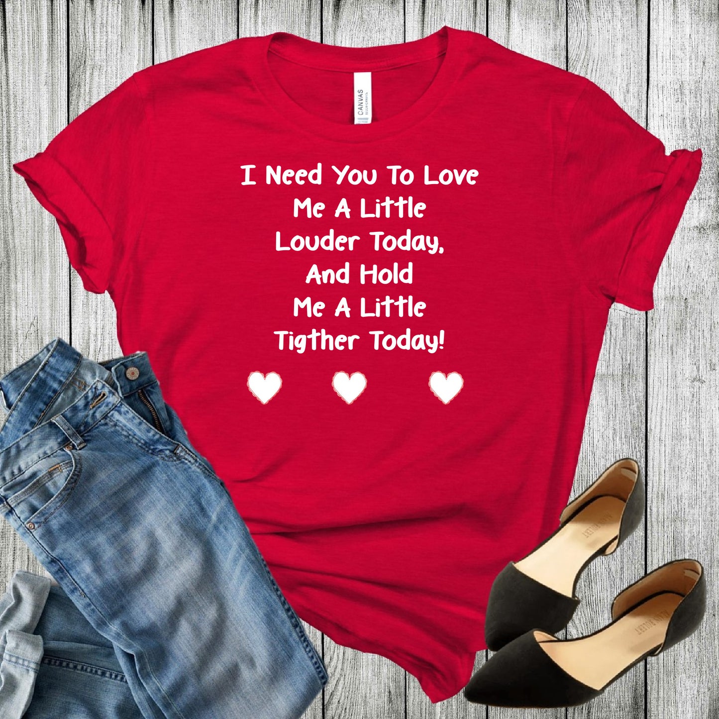Grit City Rebel I need you to  Love me a little louder today and hold me a little tighter today white lettering on a red unisex TShirt in sizing small to 3X