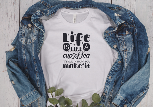 white unisex fit T-shirt with the saying Life Is Like A cup of tea it's all in how you make it in black writting