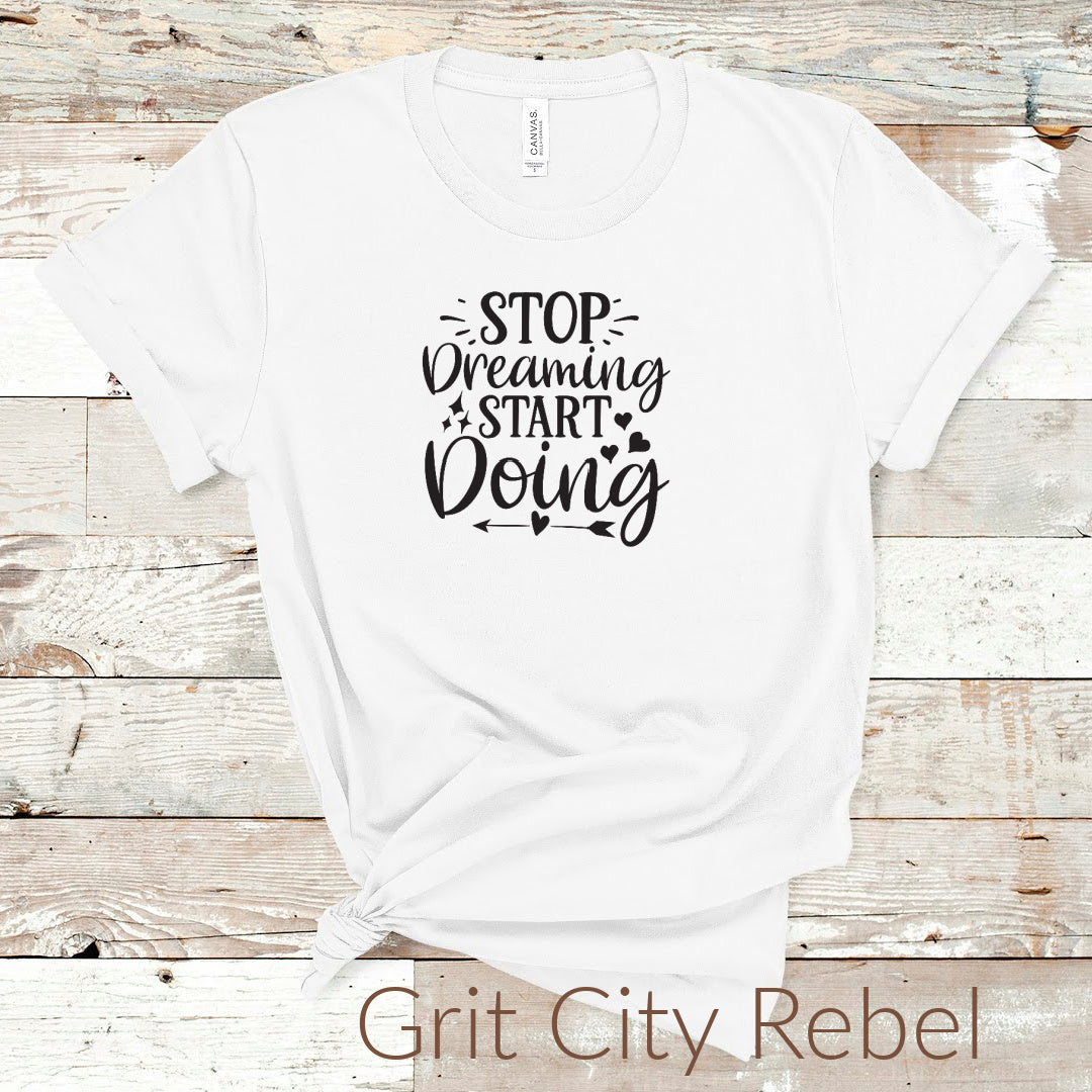 Stop dreaming start doing inspirational tshirt