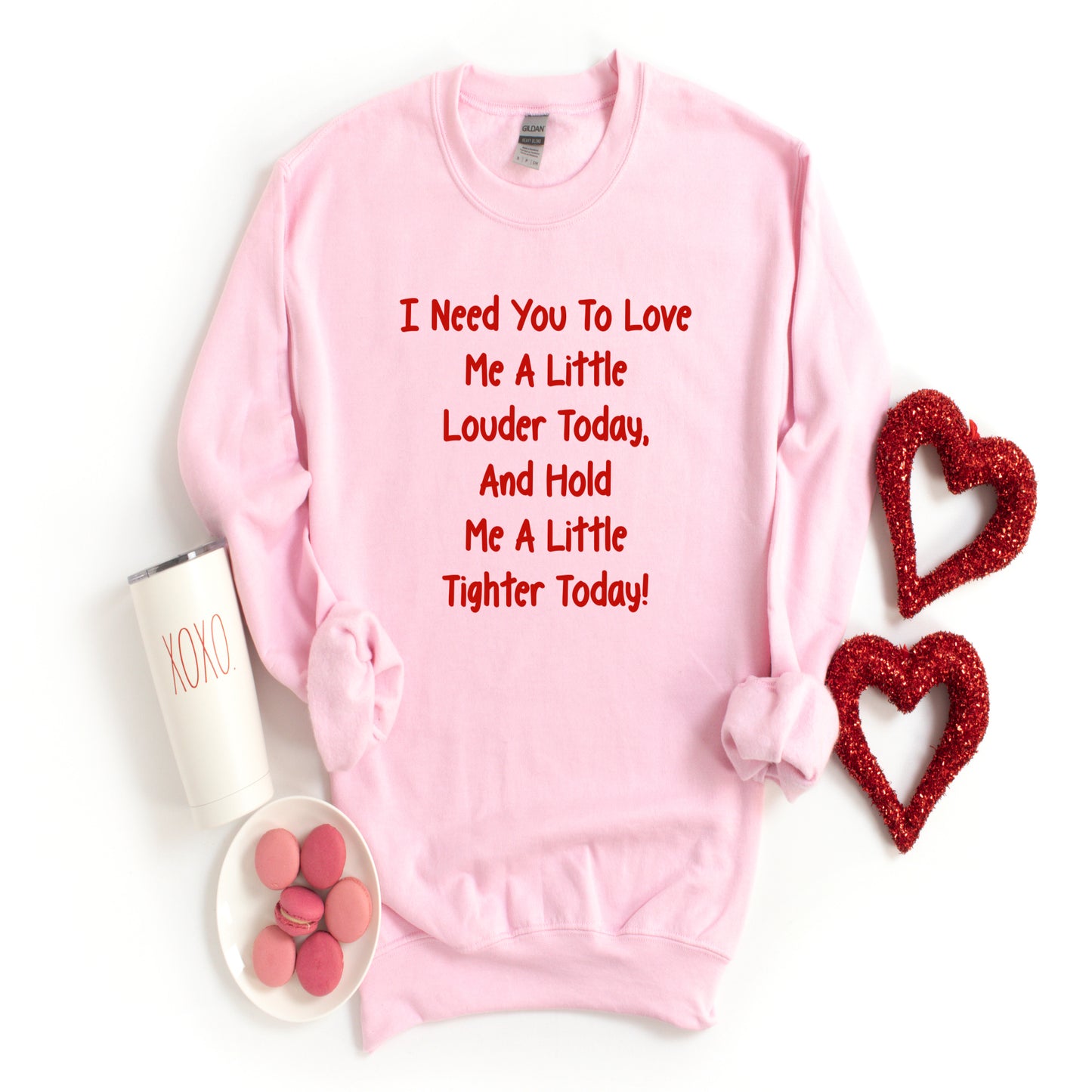 Love saying I Need You To Hold Me A Little Louder Today And A Little Tighter Today Long Sleeve Sweatshirt