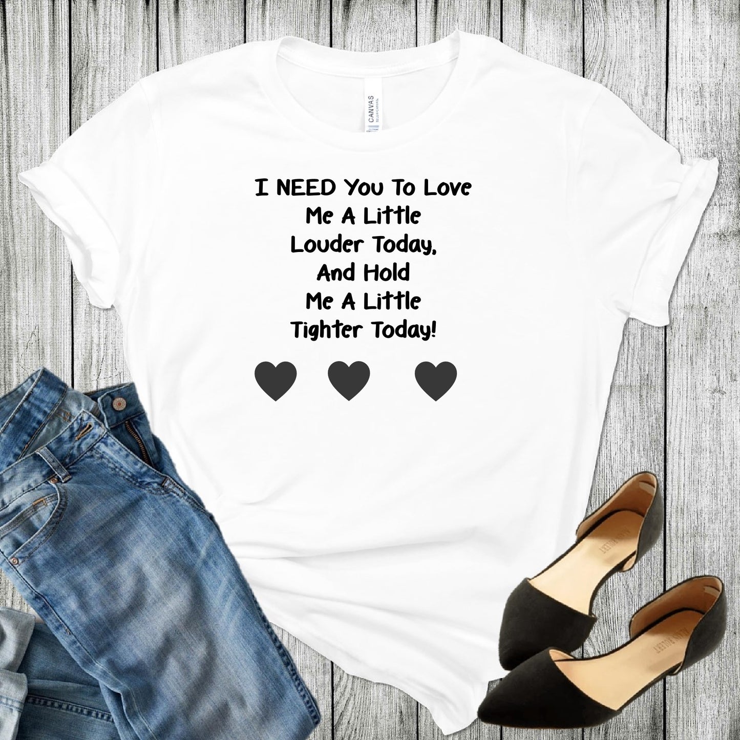 Grit City Rebel White TShirt with Black writting I Need You To Love Me A Little Louder Today, And Hold Me A Little Tighter Today! in unisex sizing small to 3X
