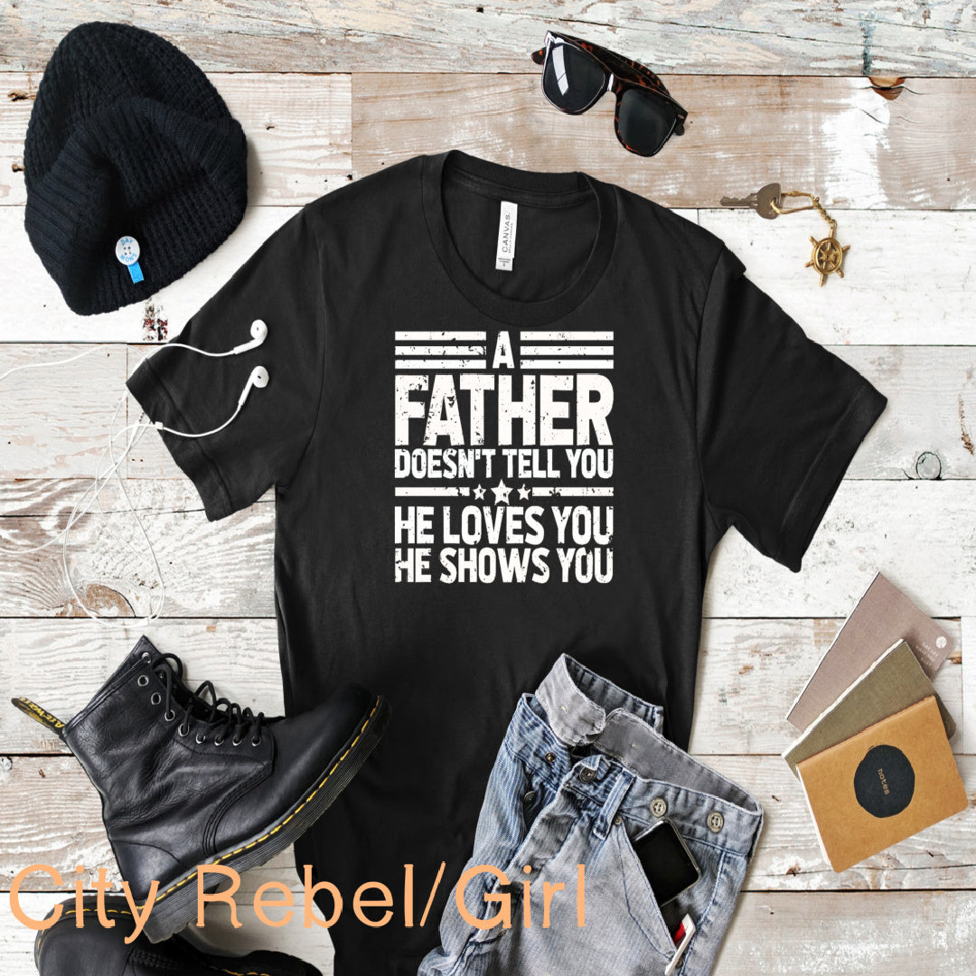 Grit City Rebel Black short sleeve TShirt with a saying A Father Doesn't Tell You He Loves You He Shows You in white. Unisex fit Small to 3X