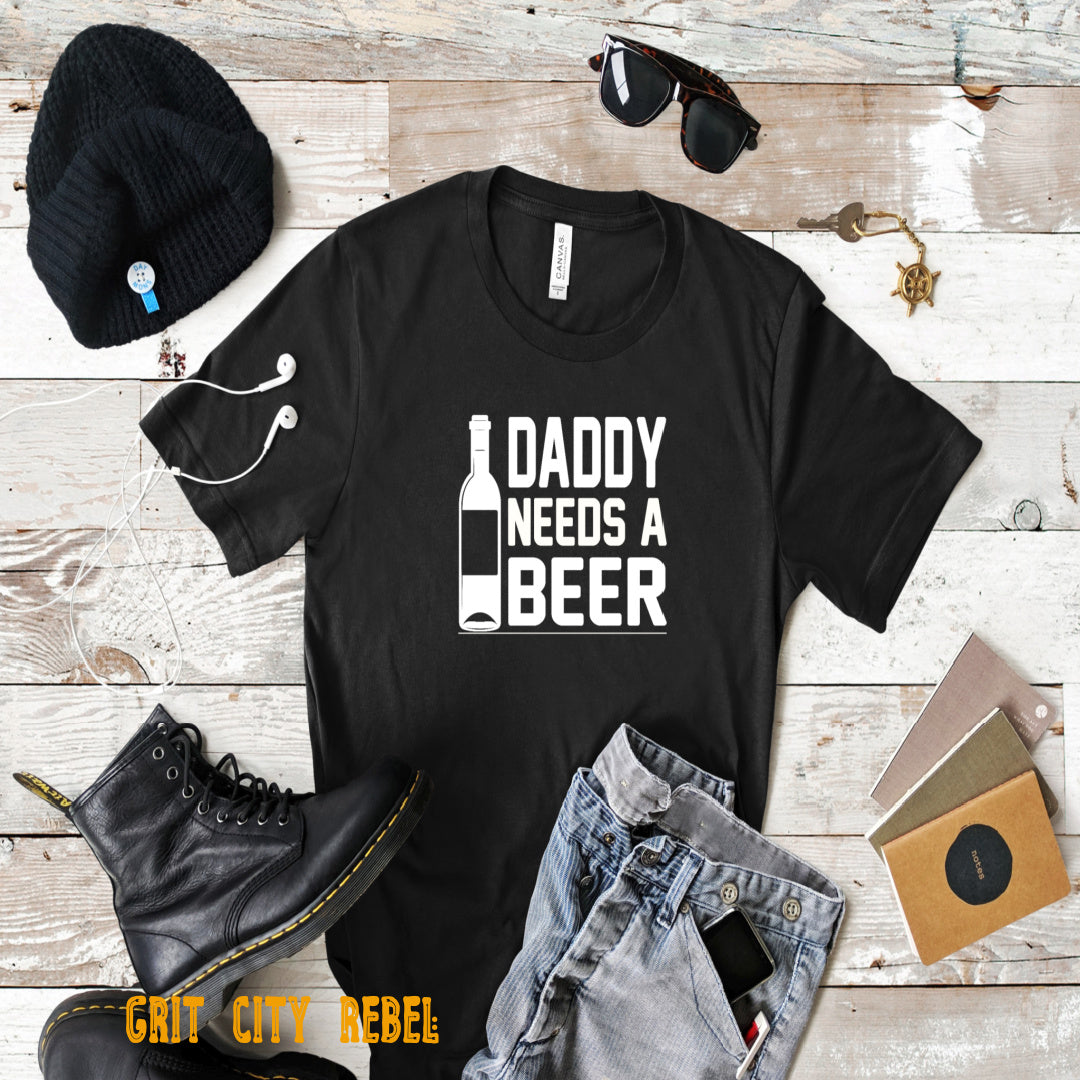 Daddy needs a beer tshirt gift for Dad unisex sizing small to 3X