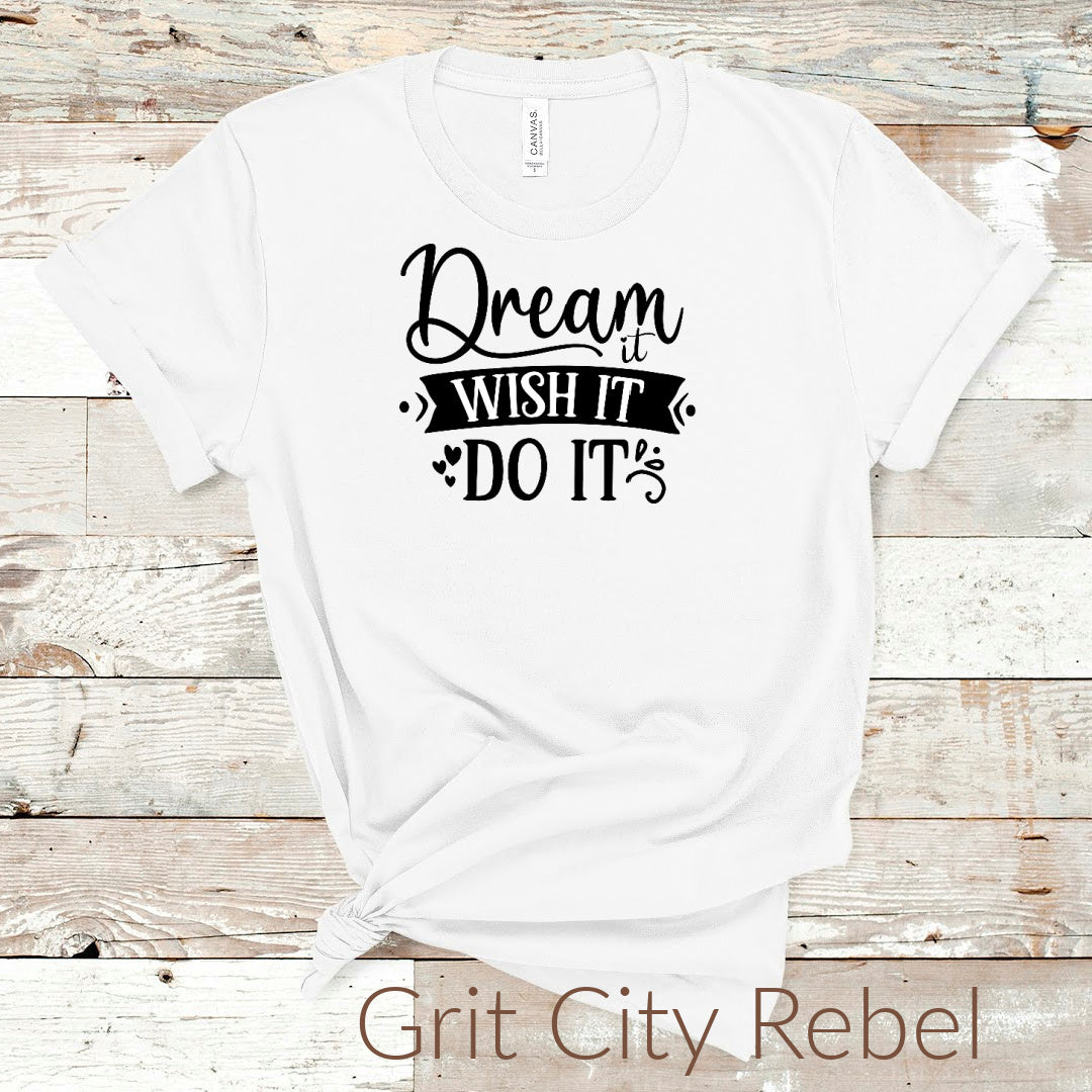 Grit Vity Rebel Dream it, wish it, do it saying in black on a white sizing unisex sizes small, medium, large, Xlarge, 2X, 3X tshirt