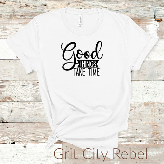 GritCity Rebel with the saying good things take time, Black writting on a white  tshirt 