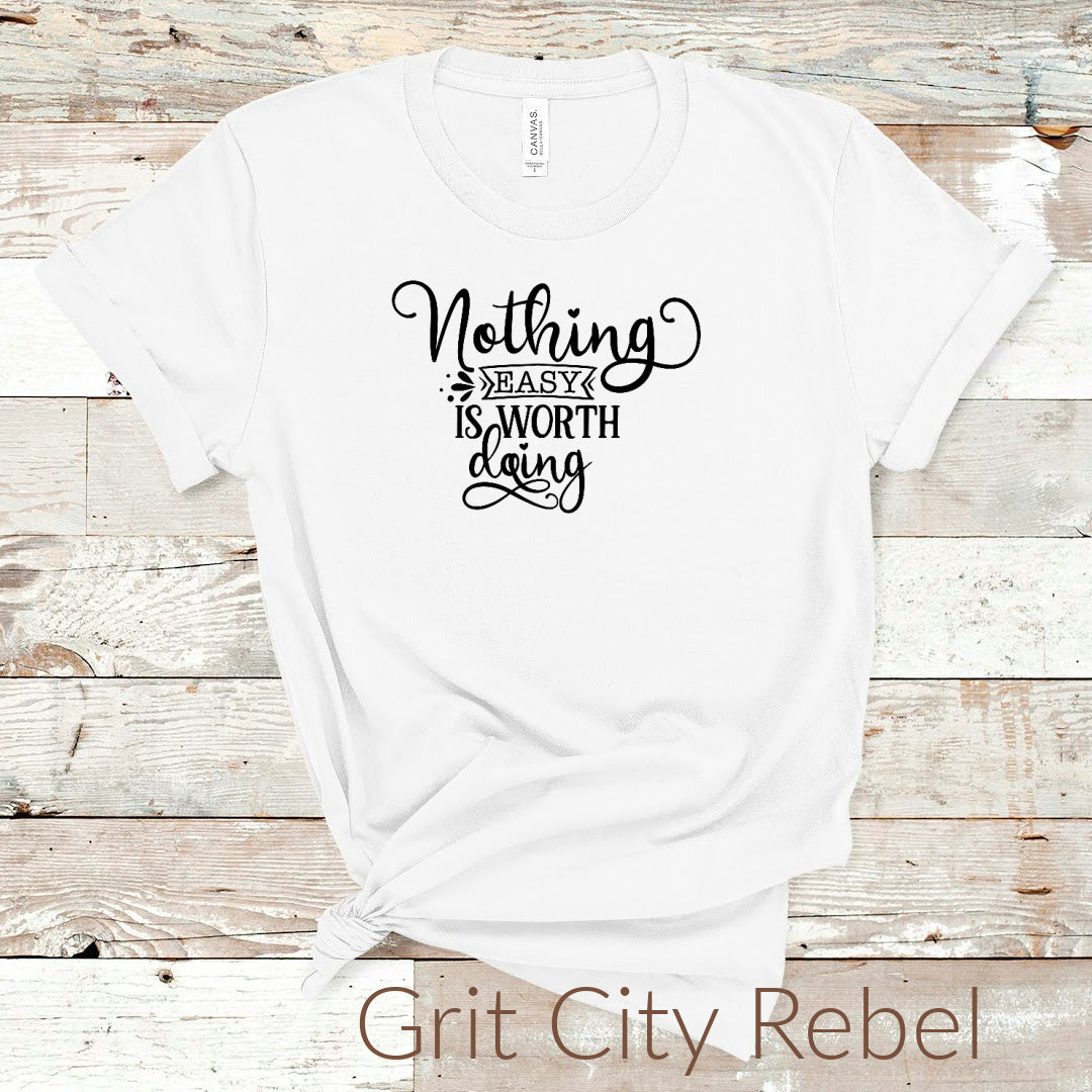 Nothing easy is worth doing inspirational white tshirt with black writting